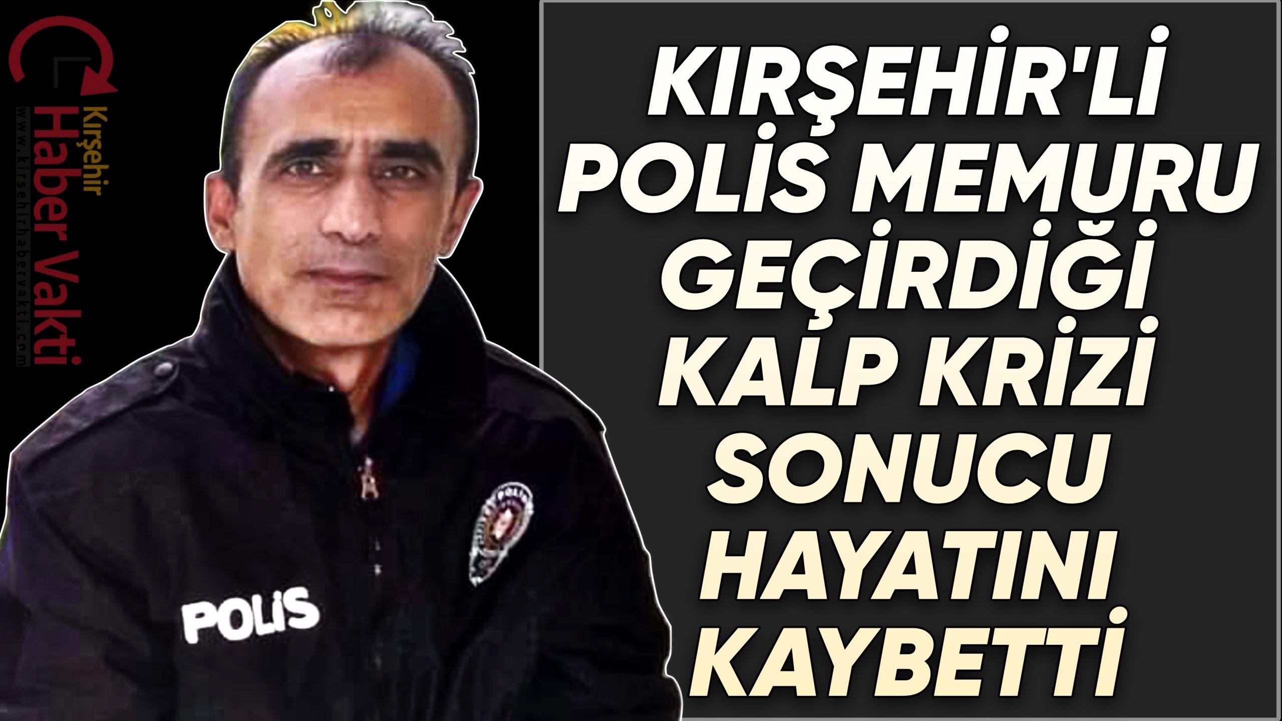 KIRŞEHİR’Lİ POLİS MEMURU KALP KRİZİNDEN VEFAT ETTİ