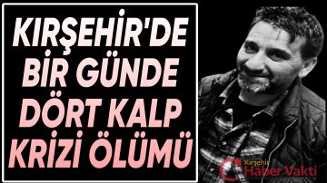 KIRŞEHİR’DE KALP KRİZİNDEN BİR GÜNDE 4 KİŞİ ÖLDÜ