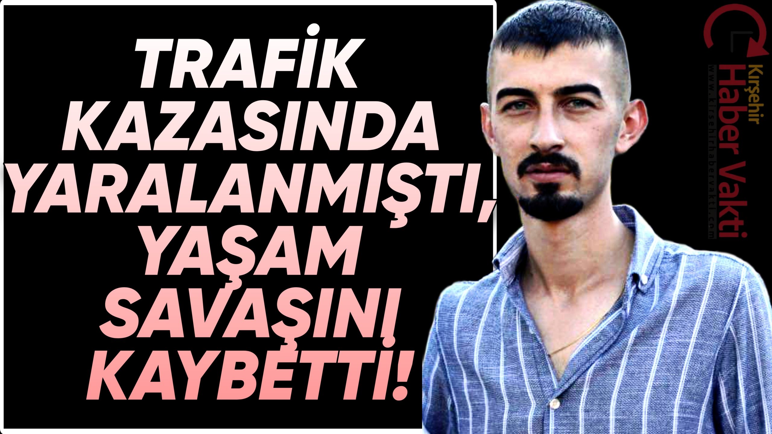 Trafik kazasında ağır yaralanan Kırşehir’li genç hayatını kaybetti. Kırşehir’in Kaman