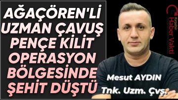 AĞAÇÖREN’Lİ UZMAN ÇAVUŞ SURİYE’DE HAYATINI KAYBETTİ