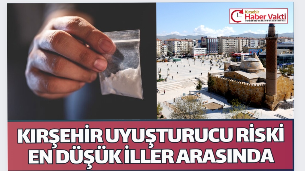 KIRŞEHİR UYUŞTURUCU RİSKİ EN DÜŞÜK İLLER ARASINDA