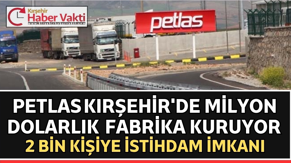 PETLAS KIRŞEHİR’DE 553 MİLYON DOLARLIK YENİ FABRİKA KURUYOR
