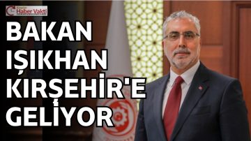 Çalışma ve Sosyal Güvenlik Bakanı Işıkhan, Kırşehir’e geliyor
