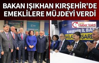 BAKAN IŞIKHAN’DAN EMEKLİLERE MÜJDE