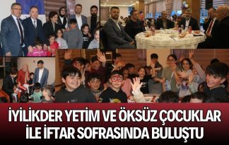 İYİLİKDER YETİM VE ÖKSÜZ ÇOCUKLAR İLE İFTAR SOFRASINDA BULUŞTU.