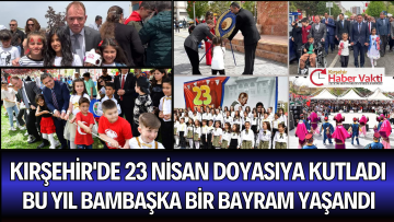 KIRŞEHİR”DE SON YILLARIN EN COŞKULU 23 NİSAN’I KUTLANDI.