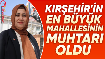 KIRŞEHİR’İN EN BÜYÜK MAHALLESİNİN MUHTARI KADIN OLDU