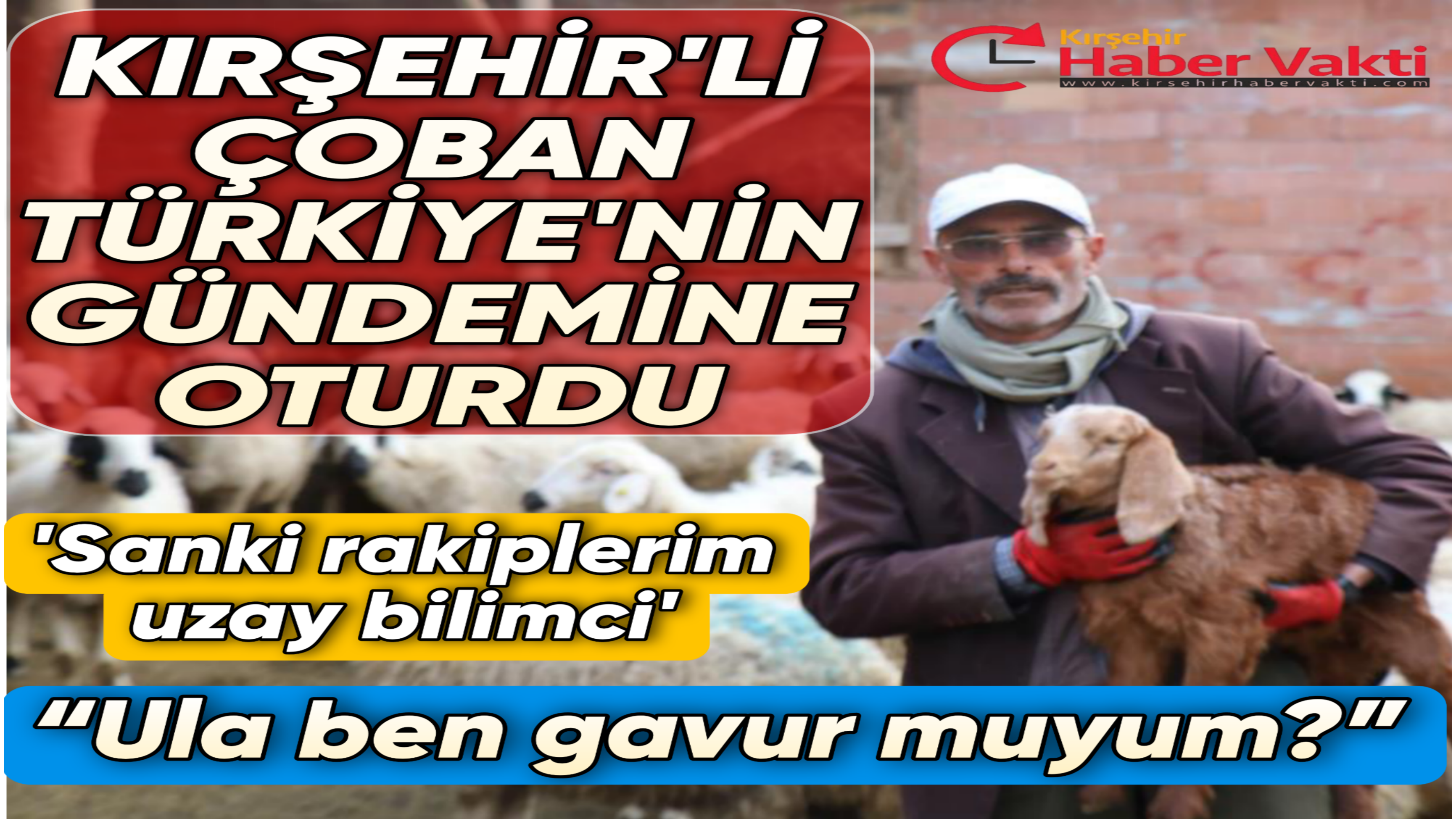 KIRŞEHİRLİ ÇOBAN MUHTAR OLAMADI AMA FENOMEN OLDU