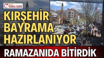KIRŞEHİR’DE BAYRAM HAZIRLIKLARI BAŞLADI