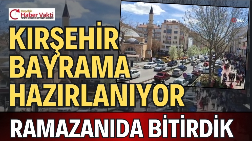 KIRŞEHİR’DE BAYRAM HAZIRLIKLARI BAŞLADI