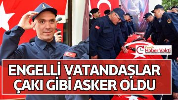 ENGELLİ VATANDAŞLARIN ASKERLİK GURURU.
