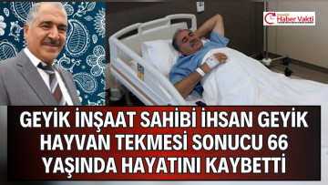 İHSAN GEYİK HAYATINI KAYBETTİ