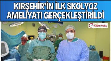 Kırşehir’in İlk Skolyoz Ameliyatı Gerçekleştirildi