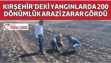 KIRŞEHİR’DE YANGINLARDA BÜYÜK ZARAR