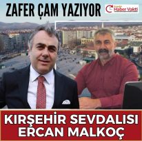 ZAFER ÇAM YAZIYOR / KIRŞEHİR SEVDALISI MALKOÇ