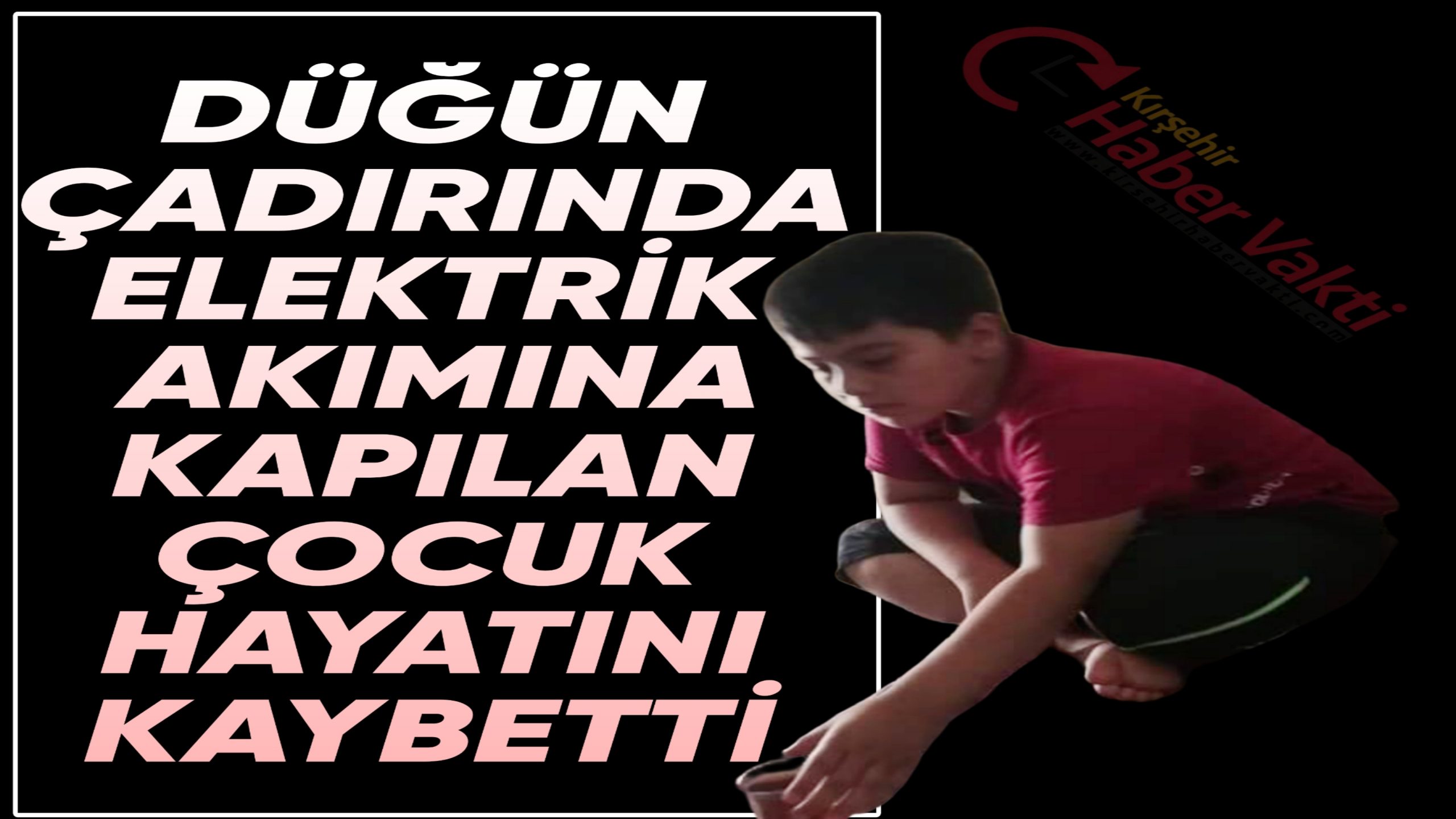 DÜĞÜN ÇADIRINDA ELEKTRİK AKIMINA KAPILAN ÇOCUK VEFAT ETTİ