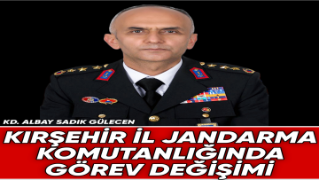 KIRŞEHİ İL JANDARMA KOMUTANLIĞINDA GÖREV DEĞİŞİMİ