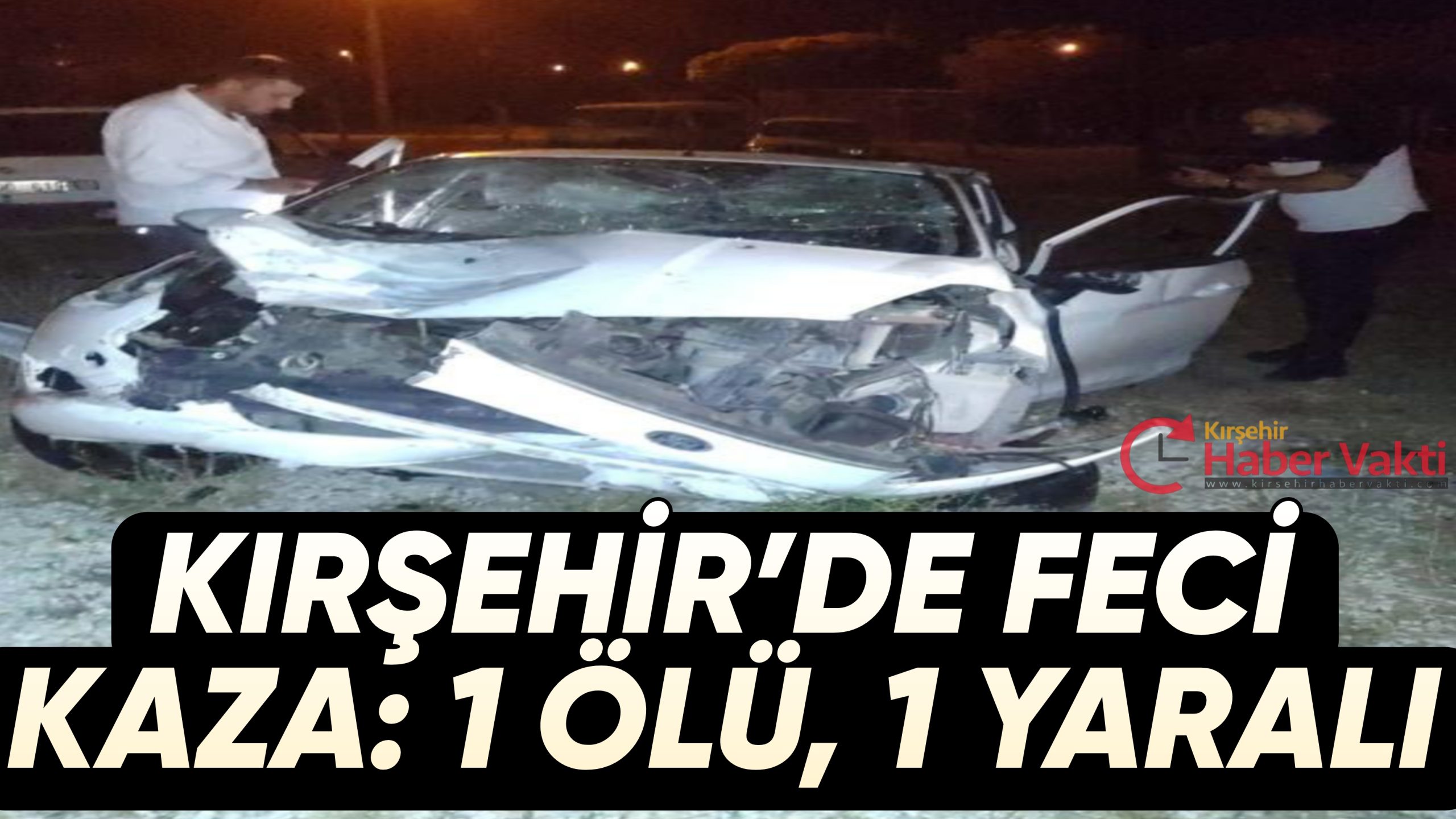 KIRŞEHİR’DE OTOMOBİL ŞARAMPOLE UÇTU: 1 ÖLÜ, 1 YARALI