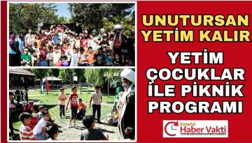 YETİM ÇOCUKLAR İLE PİKNİK PROGRAMINDA BULUŞTULAR