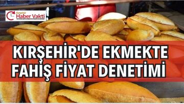 KIRŞEHİR’DE EKMEK DENETİMİ DEVAM EDİYOR