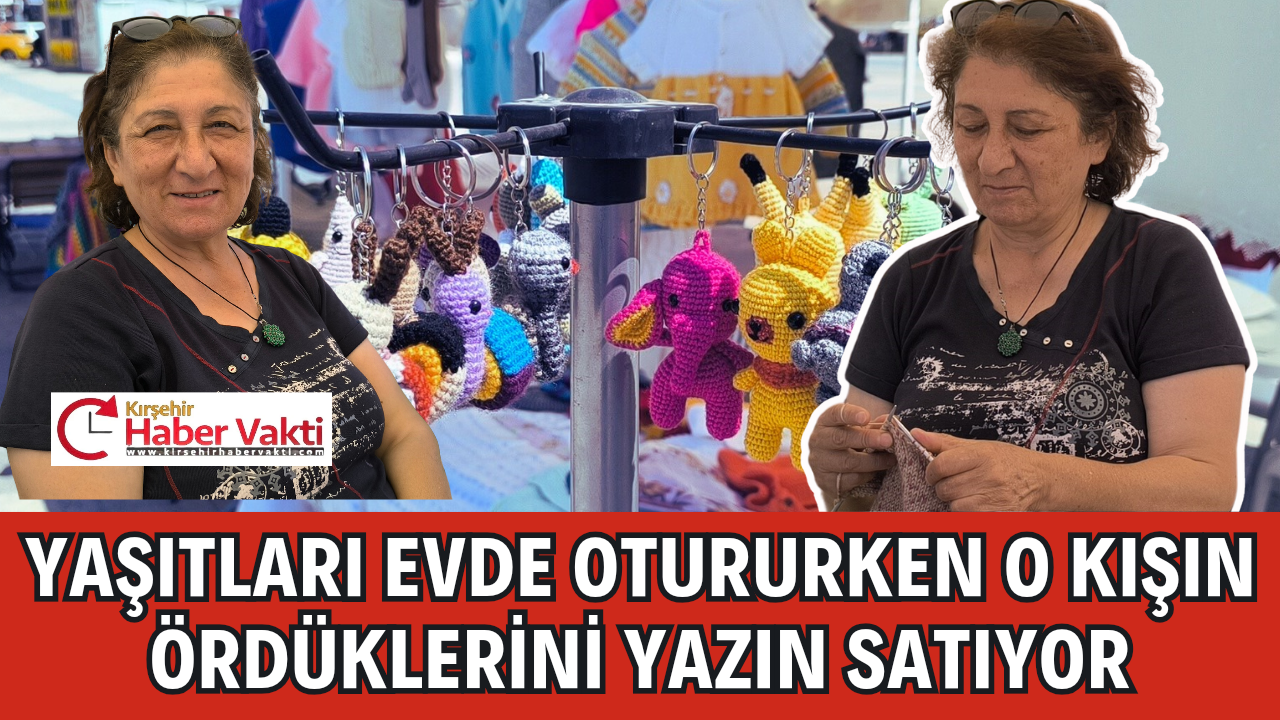 Kırşehir’de emekli olduktan sonra kışın ördüğü örgüleri yaz mevsiminde kadın