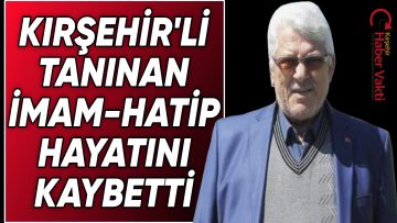 KIRŞEHİR’İN TANINAN İMAMLARINDAN CEMALETTİN HOCA VEFAT ETTİ
