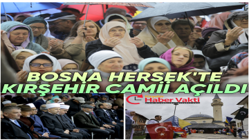 AHİ EVRAN VELİ KIRŞEHİR CAMİSİ BOSNA HERSEK’TE AÇILDI