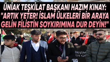AK PARTİ ÜNİAK TEŞKİLAT BAŞKANI HAZIM KINAY’DAN İSLAM ÜLKELERİNE ÇAĞRI