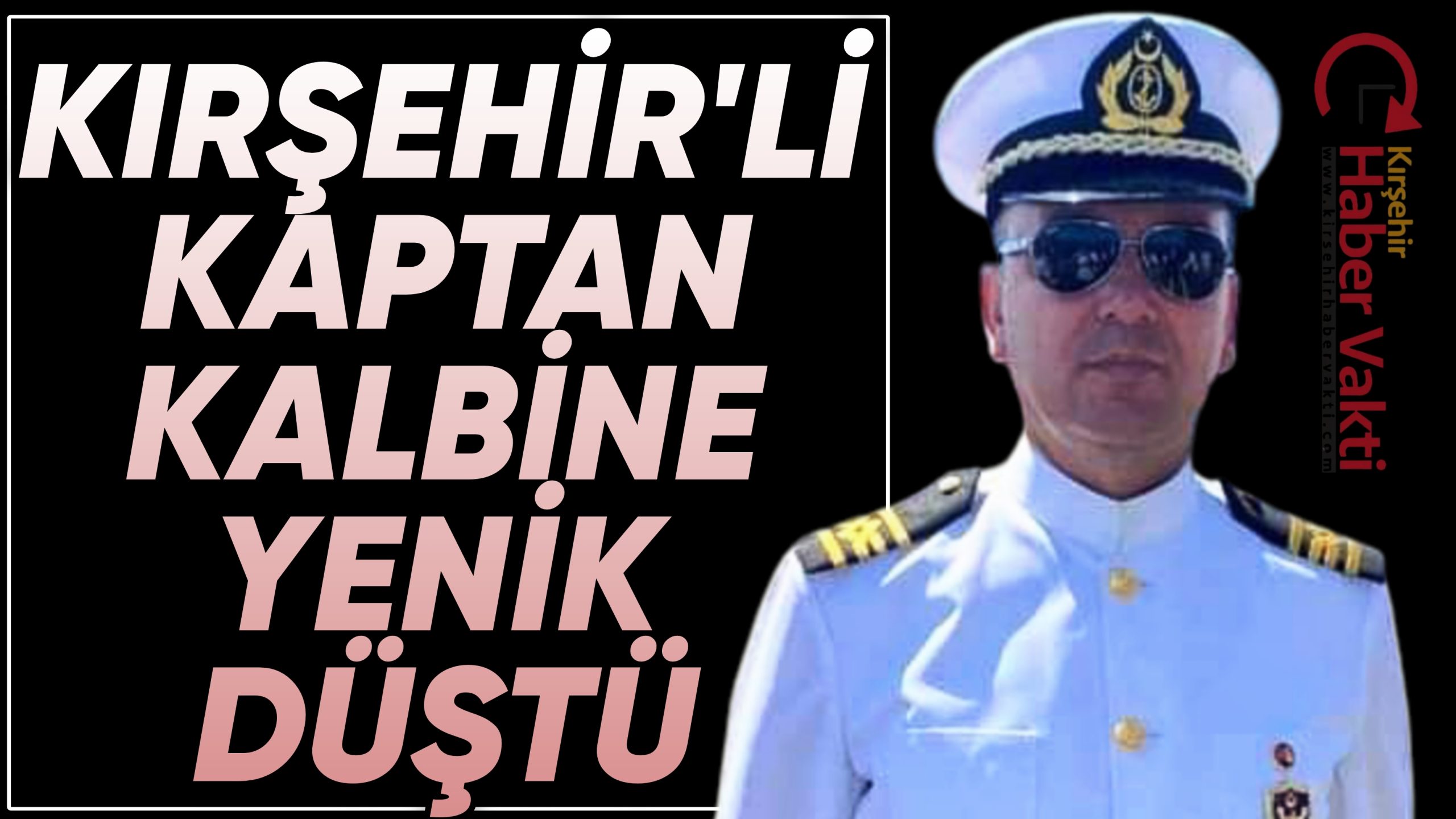 KIRŞEHİR’Lİ GENÇ KAPTAN KALP KRİZİNE YENİK DÜŞTÜ