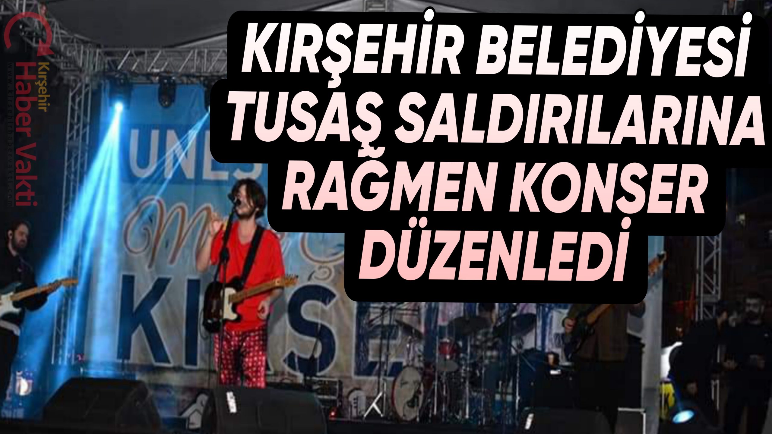 KIRŞEHİR BELEDİYESİ TUSAŞ SALDIRILARINA RAĞMEN KONSER DÜZENLEDİ