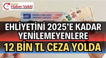 EHLİYET YENİLEMEYENLERE 12 BİN TL CEZA