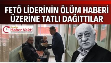 FETÖ LİDERİNİN ÖLÜMÜNÜN ARDINDAN TATLI İKRAM ETTİLER