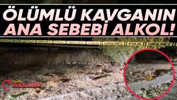 KIRŞEHİR’DE 1 KİŞİNİN ÖLDÜĞÜ KAVGANIN SEBEBİ ALKOL VE HUSUMET
