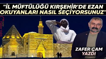 ZAFER ÇAM:”İNSANLIĞA BİR ÇAĞRI ‘EZAN’ KULAĞA HOŞ GELMELİ”