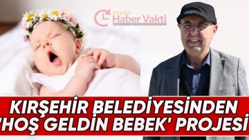 KIRŞEHİR BELEDİYESİ’NDEN ‘HOŞ GELDİN BEBEK’ PROJESİ