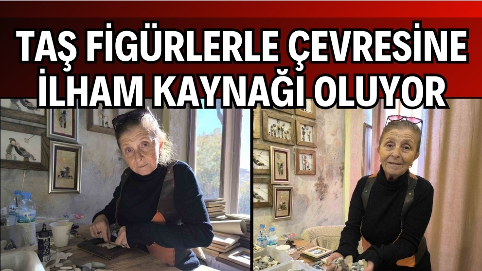 DOĞAL TAŞLARDAN YAPTIĞI ESERLER BÜYÜK İLGİ GÖRÜYOR