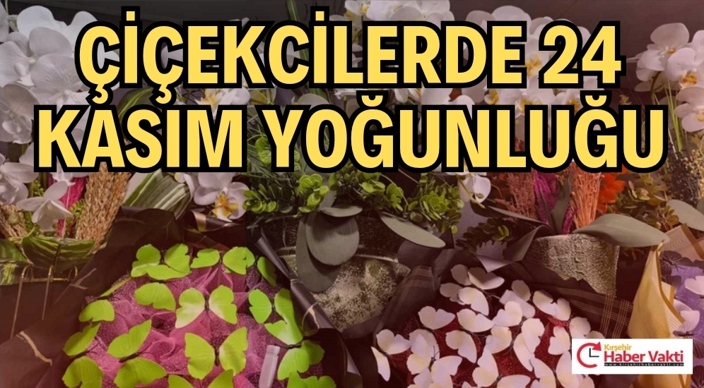 ÇİÇEKÇİLERDE 24 KASIM YOĞUNLUĞU