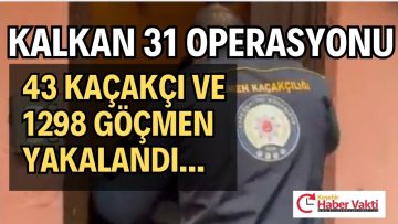 KALKAN-31 Operasyonu: 43 Kaçakçı ve 1298 Göçmen Yakalandı