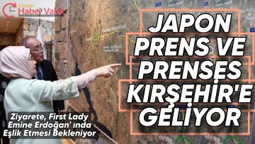KIRŞEHİR, JAPONYA VELİAHT PRENSİ VE PRSENSESİNİ AĞIRLAYACAK