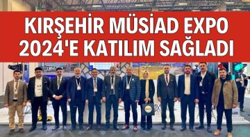 Kırşehir MÜSİAD EXPO 2024’e katılım sağladı.
