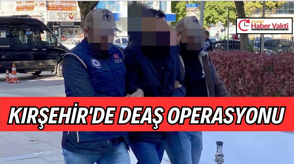 KIRŞEHİR’DE DEAŞ OPERASYONU