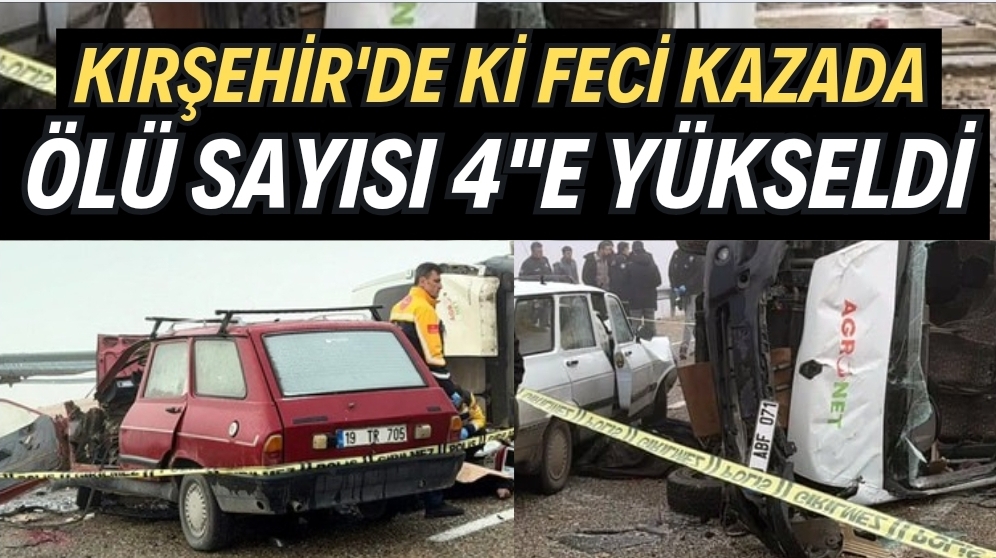 KIRŞEHİR’DE Kİ KAZADA ÖLÜ SAYISI 4’E ÇIKTI