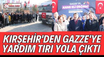 KIRŞEHİR’DEN YARDIM TIRI GAZZE’YE YOLA ÇIKTI.