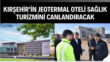 Kırşehir’in jeotermal oteli bölgedeki sağlık turizmini canlandıracak