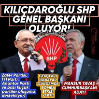 KILIÇDAROĞLU SHP GENEL BAŞKANI OLUYOR, SHP’NİN CUMHURBAŞKANI ADAYI İSE MANSUR YAVAŞ