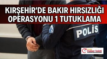 “Kırşehir’de Bakır Hırsızlığı Operasyonunda 1 Şüpheli Gözaltına Alındı”