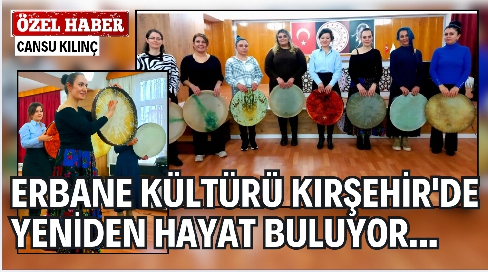 ERBANE KÜLTÜRÜ KIRŞEHİR’DE YENİDEN HAYAT BULUYOR