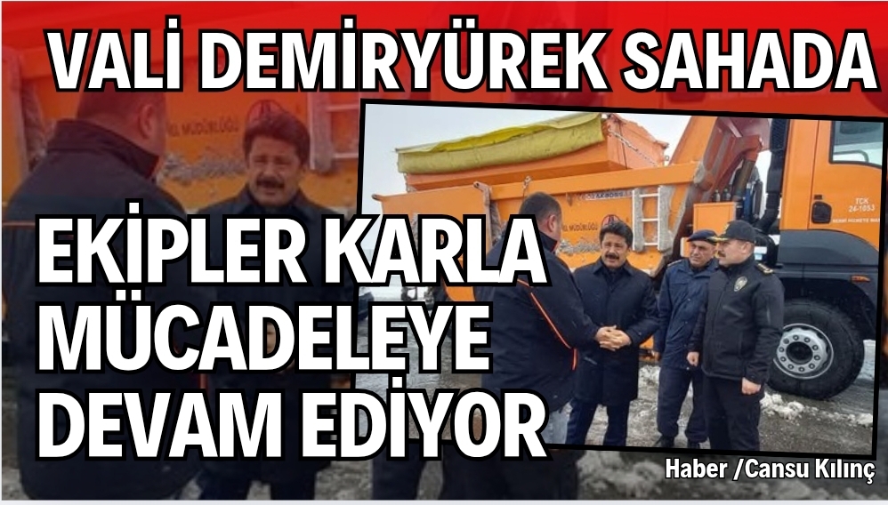 VALİ MURAT SEFA DEMİRYÜREK VE EKİPLER KARLA MÜCADELEYE DEVAM…