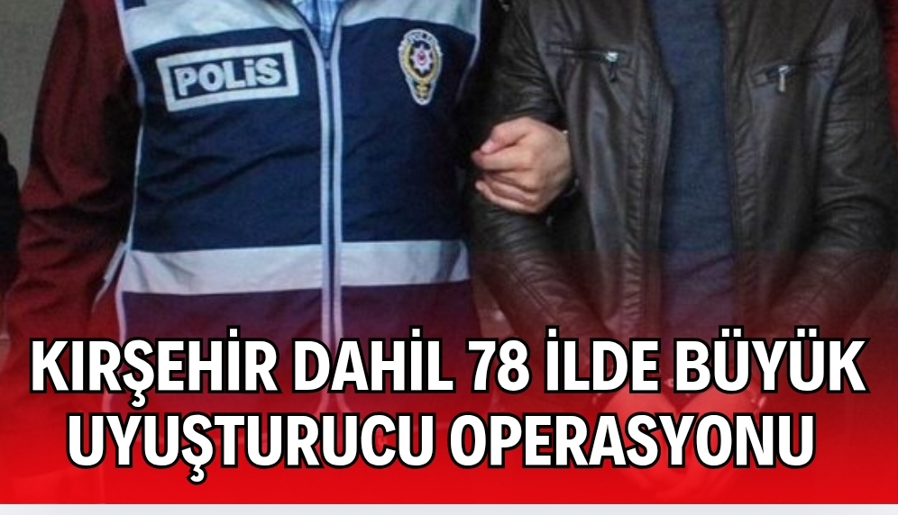 KIRŞEHİR DAHİL 78 İLDE BİNLERCE TUTUKLAMA