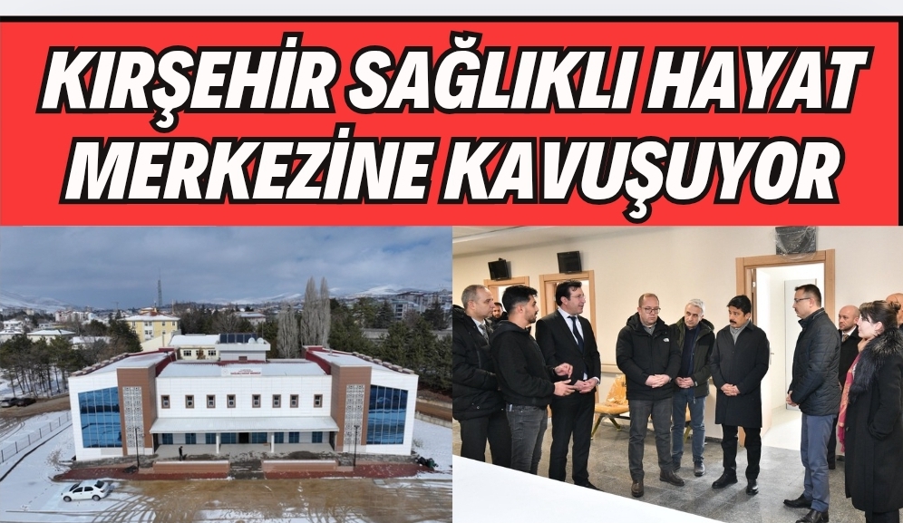 Kırşehir Sağlıklı Hayat Merkezine Kavuşuyor